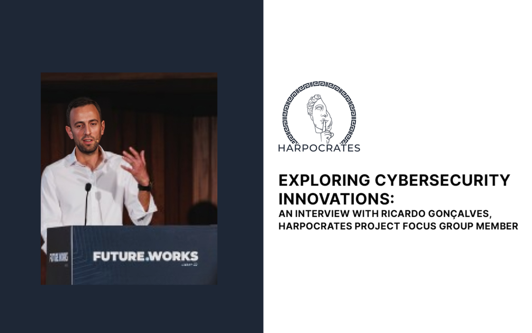 Exploring Cybersecurity Innovations: An Interview with Ricardo Gonçalves, Harpocrates Project Focus Group Member